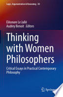 Thinking with Women Philosophers : Critical Essays in Practical Contemporary Philosophy /
