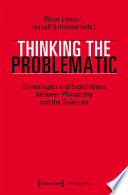 Thinking the problematic : genealogies and explorations between philosophy and the sciences /