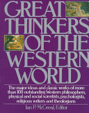 Great thinkers of the Western world : the major ideas and classic works of more than 100 outstanding Western philosophers, physical and social scientists, psychologists, religious writers, and theologians /