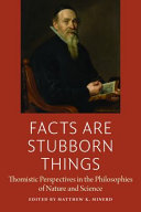 Facts are stubborn things : Thomistic perspectives in the philosophies of nature and science /