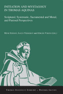 Initiation and mystagogy in Thomas Aquinas : Scriptural, systematic, sacramental and moral, and pastoral perspectives : a collection of studies presented at the sixth conference of the Thomas Instituut te Utrecht (Tilburg University), December 13-15, 2018 /