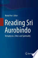 Reading Sri Aurobindo : Metaphysics, Ethics and Spirituality /