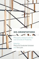 Dis-orientations : philosophy, literature and the lost grounds of modernity /
