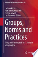 Groups, Norms and Practices : Essays on Inferentialism and Collective Intentionality /