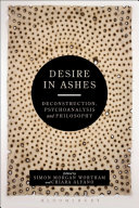 Desire in ashes : deconstruction, psychoanalysis, philosophy /