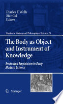 The body as object and instrument of knowledge : embodied empiricism in early modern science /
