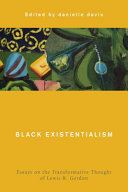 Black existentialism : essays on the transformative thought of Lewis R. Gordon /