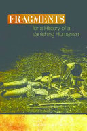 Fragments for a history of a vanishing humanism /