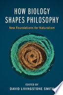 How biology shapes philosophy : new foundations for naturalism /