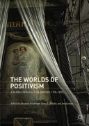 The worlds of positivism : a global intellectual history, 1770-1930 /