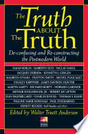 The truth about the truth : de-confusing and re-constructing the postmodern world /