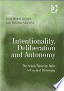 Intentionality, deliberation and autonomy : the action-theoretic basis of practical philosophy /