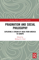 Pragmatism and social philosophy : exploring a stream of ideas from America to Europe /