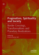 Pragmatism, spirituality and society : border crossings, transformations and planetary realizations /