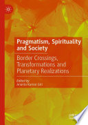 Pragmatism, Spirituality and Society : Border Crossings, Transformations and Planetary Realizations /