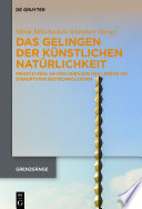 Das Gelingen der künstlichen Natürlichkeit : Mensch-Sein an den Grenzen des Lebens mit disruptiven Biotechnologien /