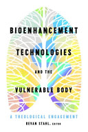 Bioenhancement technologies and the vulnerable body : a theological engagement /