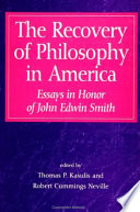 The recovery of philosophy in America : essays in honor of John Edwin Smith /