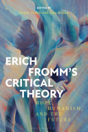 Erich Fromm's critical theory : hope, humanism, and the future /