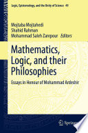 Mathematics, Logic, and their Philosophies : Essays in Honour of Mohammad Ardeshir /