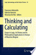 Thinking and Calculating : Essays in Logic, Its History and Its Philosophical Applications in Honour of Massimo Mugnai /