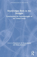 Knowledges born in the struggle : constructing the epistemologies of the Global South /
