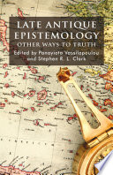 Late Antique Epistemology : Other Ways to Truth /