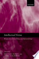 Intellectual virtue : perspectives from ethics and epistemology /