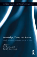 Knowledge, virtue, and action : essays on putting epistemic virtues to work /