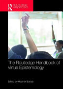 The Routledge handbook of virtue epistemology /