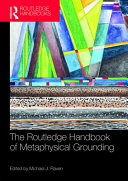 The Routledge handbook of metaphysical grounding /