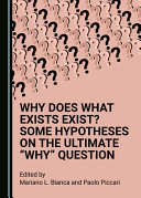 Why does what exists exist? : some hypotheses on the ultimate "why" question /