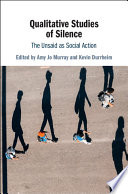 Qualitative studies of silence : the unsaid as social action /