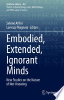 Embodied, Extended, Ignorant Minds : New Studies on the Nature of Not-Knowing /