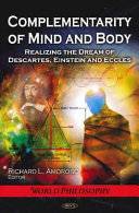 Complementarity of mind and body : realizing the dream of Descartes, Einstein and Eccles /