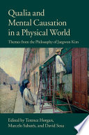 Qualia and mental causation in a physical world : themes from the philosophy of Jaegwon Kim /