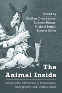 The animal inside : essays at the intersection of philosophical anthropology and animal studies /