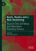 Roots, routes and a new awakening : beyond one and many and alternative planetary futures /