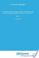 Action theory : proceedings of the Winnipeg Conference on Human Action, held at Winnipeg, Manitoba, Canada, 9-11 May 1975 /