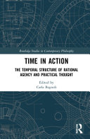 Time in action : the temporal structure of rational agency and practical thought /