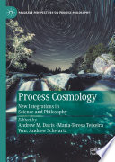 Process Cosmology : New Integrations in Science and Philosophy /