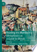 Reading Iris Murdoch's Metaphysics as a Guide to Morals /