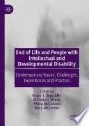 End of Life and People with Intellectual and Developmental Disability : Contemporary Issues, Challenges, Experiences and Practice /