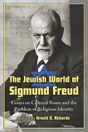 The Jewish world of Sigmund Freud : essays on cultural roots and the problem of religious identity /