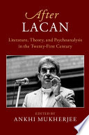 After Lacan : literature, theory, and psychoanalysis in the twenty-first century /