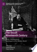 The occult nineteenth century : roots, developments, and impact on the modern world /