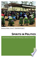 Spirits in politics : uncertainties of power and healing in African societies /