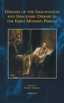 Diseases of the imagination and imaginary disease in the early modern period /