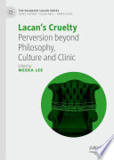 Lacan's Cruelty : Perversion beyond Philosophy, Culture and Clinic /