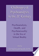 Challenges of psychoanalysis in the 21st century : psychoanalysis, health, and psychosexuality in the era of virtual reality /